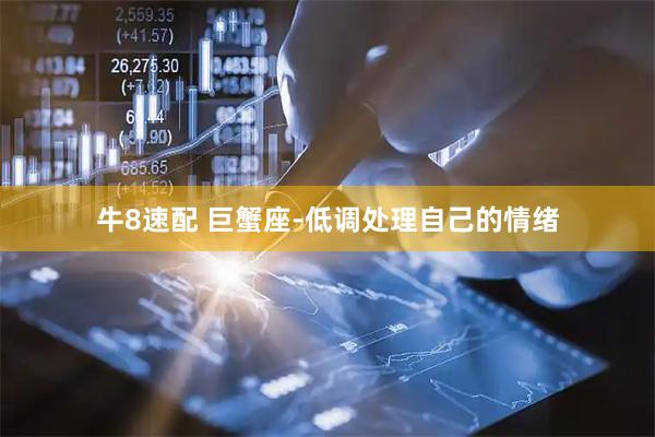 牛8速配 巨蟹座-低调处理自己的情绪
